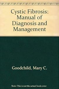 Cystic Fibrosis: Manual of Diagnosis and Management by Goodchild