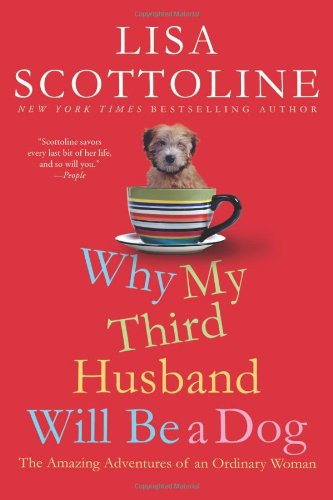 Why My Third Husband Will Be a Dog: The Amazing Adventures of an Ordinary Woman by Lisa Scottoline
