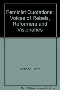 Feminist Quotations: Voices of Rebels, Reformers and Visionaries