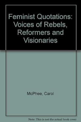 Feminist Quotations: Voices of Rebels, Reformers and Visionaries