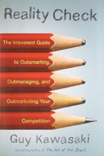 Reality Check: The Irreverent Guide to Outsmarting, Outmanaging, and Outmarketing Your Competition by Guy Kawasaki