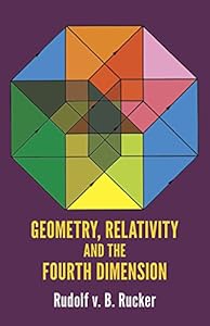 Geometry, Relativity and the Fourth Dimension by Rudolf v.B. Rucker