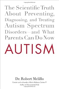 Autism: The Scientific Truth About Preventing, Diagnosing, and Treating Autism Spectrum Disorders--and What Parents Can Do Now