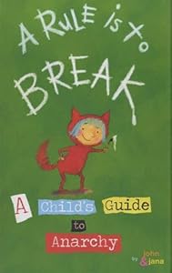 A Rule Is To Break: A Child's Guide to Anarchy