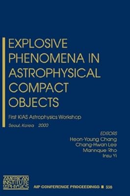 Explosive Phenomena in Astrophysical Compact Objects: First KIAS Astrophysics Workshop, Seoul, Korea, 24-27 May 2000 (AIP Conference Proceedings, 556)