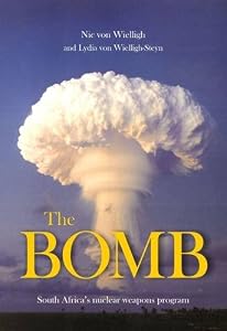 The Bomb: South Africa's Nuclear Weapons Programme by Nic Von Wielligh