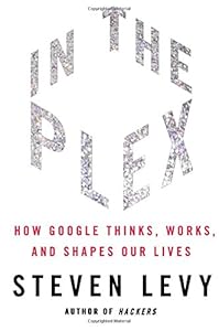 In The Plex: How Google Thinks, Works, and Shapes Our Lives