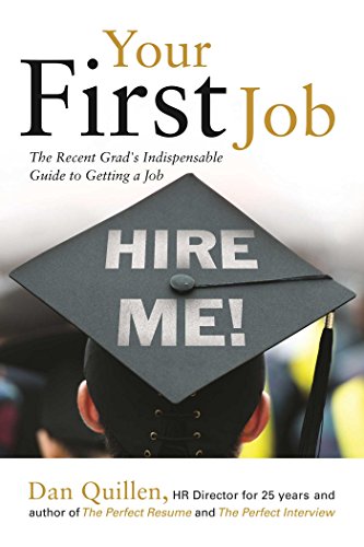 Your First Job: The Recent Grad's Indispensable Guide to Getting a Job by Dan Quillen