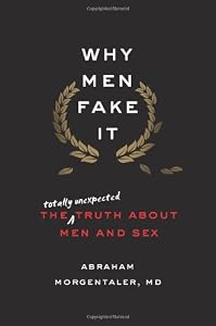 Why Men Fake It: The Totally Unexpected Truth About Men and Sex