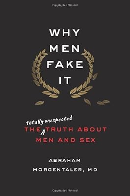 Why Men Fake It: The Totally Unexpected Truth About Men and Sex