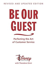 Be Our Guest: Perfecting the Art of Customer Service by The Disney Institute  ,