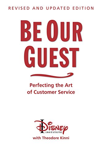 Be Our Guest: Perfecting the Art of Customer Service by The Disney Institute  ,