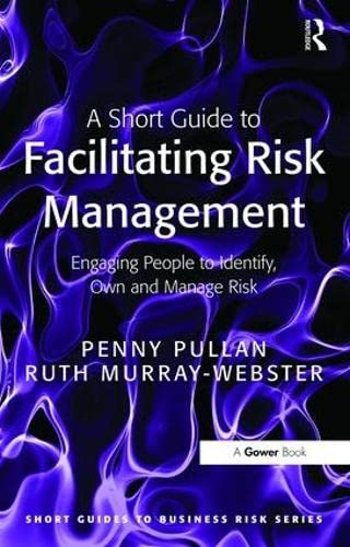 A Short Guide to Facilitating Risk Management: Engaging People to Identify, Own and Manage Risk (Short Guides to Business Risk) by Penny Pullan