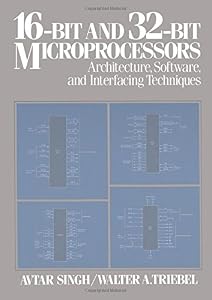 16-Bit and 32-Bit Microprocessors: Architecture, Software, and Interfacing Techniques by Walter A. Triebel