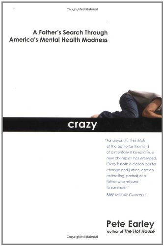 Crazy: A Father's Search Through America's Mental Health Madness by Pete Earley