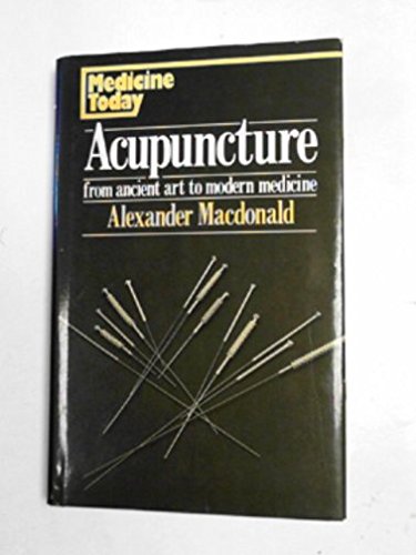 Acupuncture: From Ancient Art to Modern Medicine by Alexander MacDonald