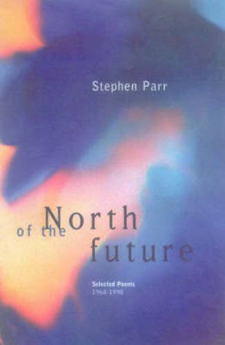 North of the Future: Selected Poems 1968-1998 by Stephen Parr (Ananda)