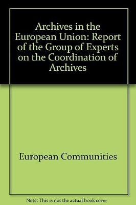 Archives in the European Union: Report of the Group of Experts on the Coordination of Archives