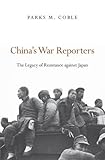 Parks M. Coble, "China's War Reporters: The Legacy of Resistance against Japan" (Harvard UP, 2015)
