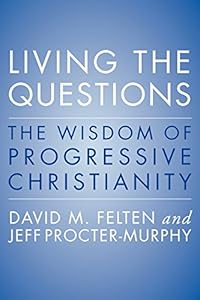 Living the Questions: The Wisdom of Progressive Christianity by David Felten