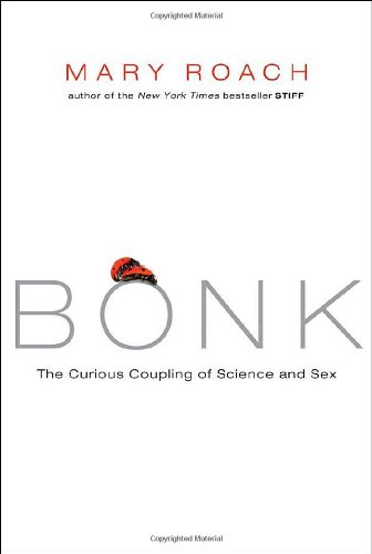 Bonk: The Curious Coupling of Science and Sex by Mary Roach