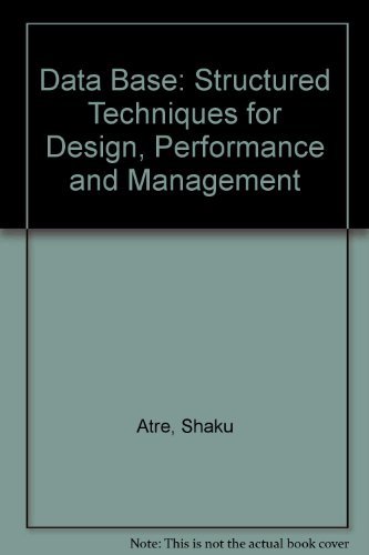 Data Base: Structured Techniques for Design, Performance and Management by Shaku Atre