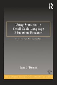 Using Statistics in Small-Scale Language Education Research: Focus on Non-Parametric Data (ESL & Applied Linguistics Professional Series) by Jean L. Turner