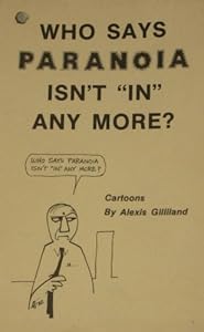 Who Says Paranoia Isn't "in" Anymore: Cartoons by Alexis Gilliland