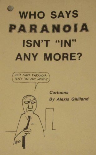 Who Says Paranoia Isn't "in" Anymore: Cartoons by Alexis Gilliland