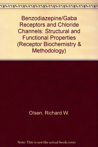 Benzodiazepine/Gaba Receptors and Chloride Channels: Structural and Functional Properties (Receptor Biochemistry and Methodology, Volume 5) by Richard W. Olsen