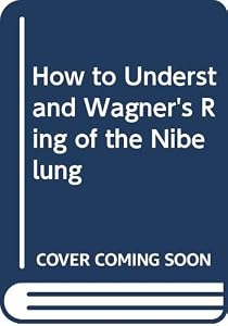 How to Understand Wagner's Ring of the Nibelung by Gustav Kobee