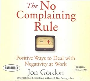 The No Complaining Rule: Positive Ways to Deal with Negativity at Work