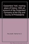 Carpenters' Hall, meeting place of history: With an account of the Carpenters' Company of the City and County of Philadelphia