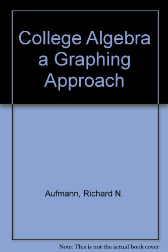 College Algebra a Graphing Approach by Richard N. Aufmann