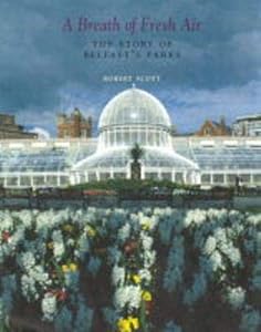 A Breath of Fresh Air: The Story of Belfast's Parks by Robert Scott