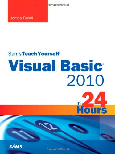Sams Teach Yourself Visual Basic 2010 in 24 Hours Complete Starter Kit by James Foxall