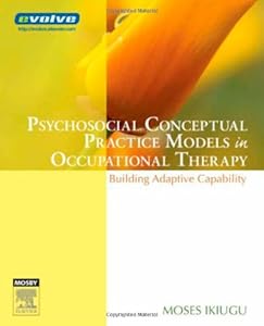 Psychosocial Conceptual Practice Models in Occupational Therapy: Building Adaptive Capability by Moses N. Ikiugu PhD  OTR