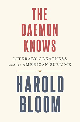 The Daemon Knows: Literary Greatness and the American Sublime by Harold Bloom