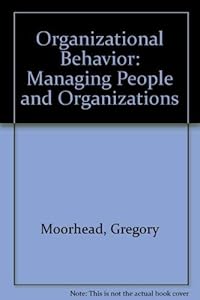 Organizational Behavior: Managing People and Organizations by Gregory Moorhead
