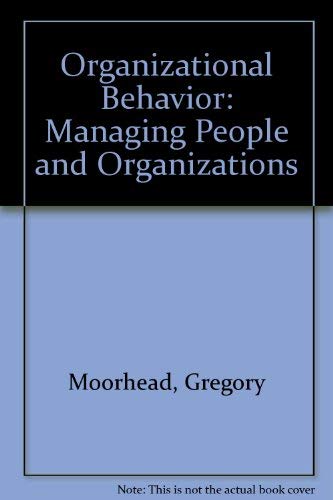 Organizational Behavior: Managing People and Organizations by Gregory Moorhead