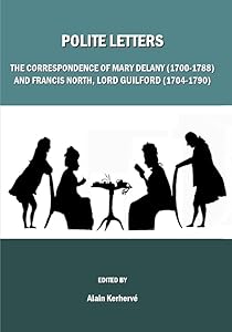 Polite Letters: The Correspondence of Mary Delany (1700-1788) and Francis North, Lord Guilford (1704-1790) by Alain Kerhervé