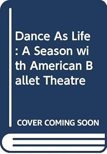 Dance As Life : A Season with American Ballet Theatre by Franklin Stevens