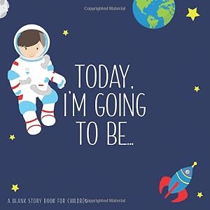 Today, I'm Going To Be ~ A Blank Story Book For Children: A Perfect Gift For Young Imaginations