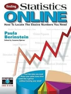 Finding Statistics Online: How to Locate the Elusive Numbers You Need by Paula Berinstein