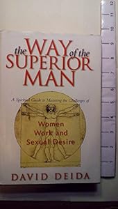 The Way of the Superior Man : A Spiritual Guide to Mastering the Challenges of Women, Work, and Sexual Desire