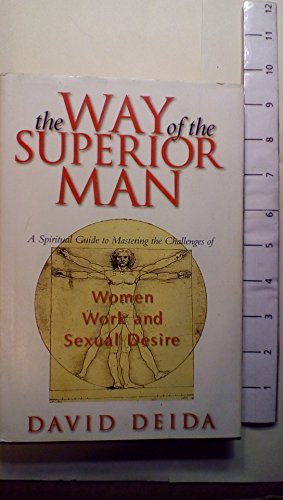The Way of the Superior Man : A Spiritual Guide to Mastering the Challenges of Women, Work, and Sexual Desire by David Deida