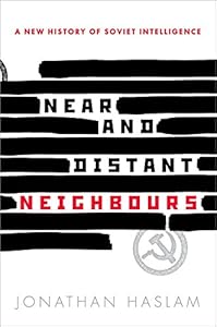 Near and Distant Neighbours: A New History of Soviet Intelligence