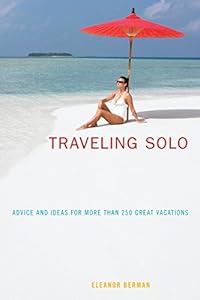 Traveling Solo: Advice And Ideas For More Than 250 Great Vacations