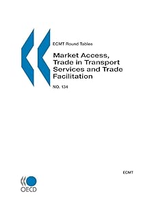 ECMT Round Tables No. 134 Market Access, Trade in Transport Services and Trade Facilitation by european conference of ministers of transport