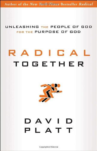 Radical Together: Unleashing the People of God for the Purpose of God by David Platt